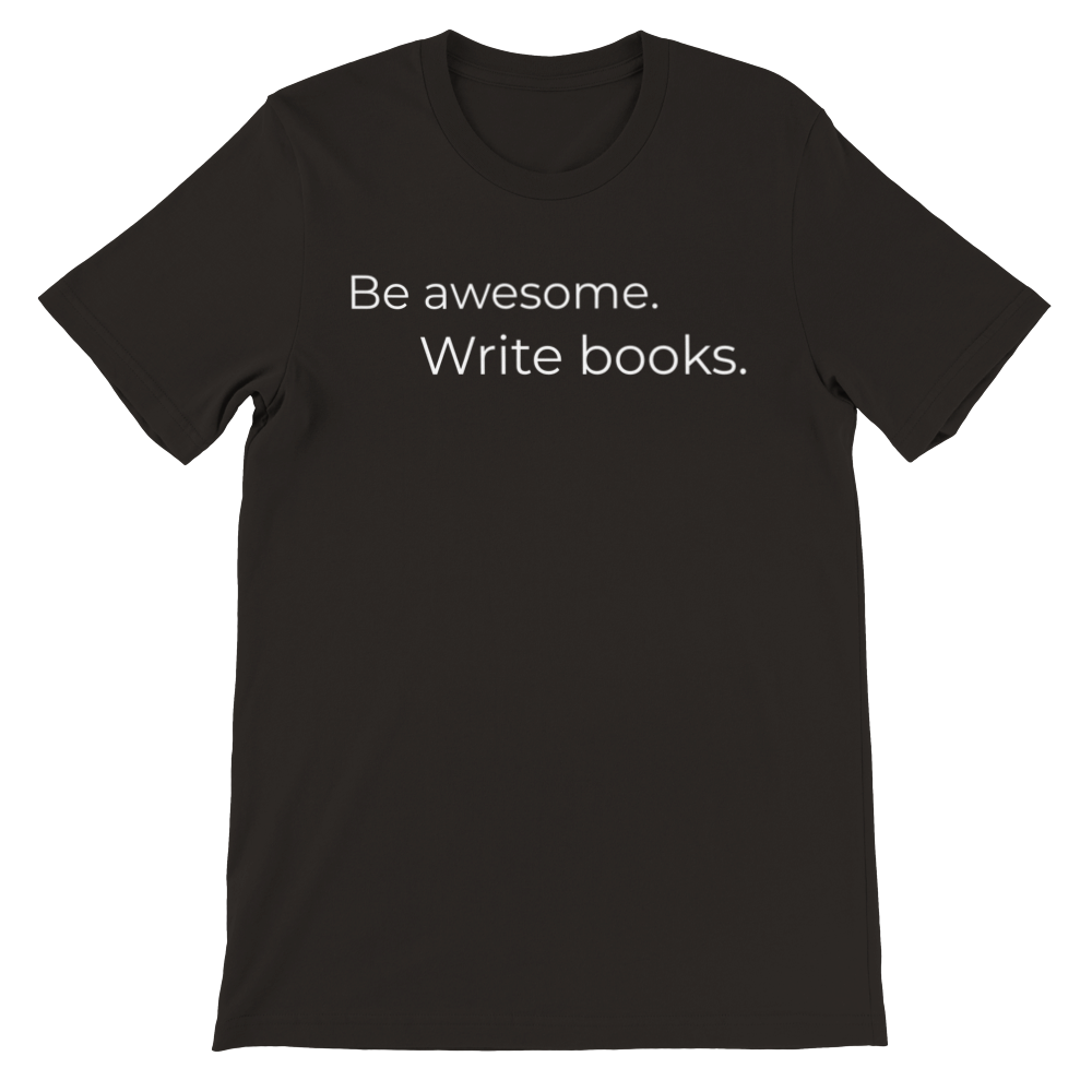 Be awesome. Write Books. // Writing Themed Premium Unisex Crewneck T-shirt