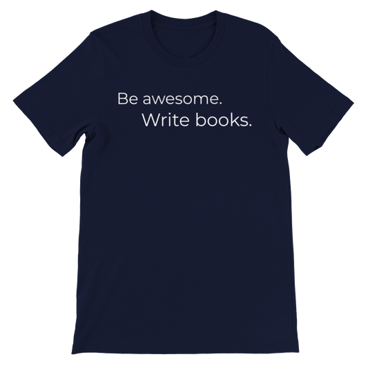 Be awesome. Write Books. // Writing Themed Premium Unisex Crewneck T-shirt