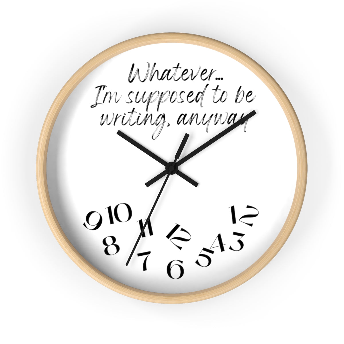 Whatever I'm writing on the I'm Supposed to Be Writing Wall Clock.