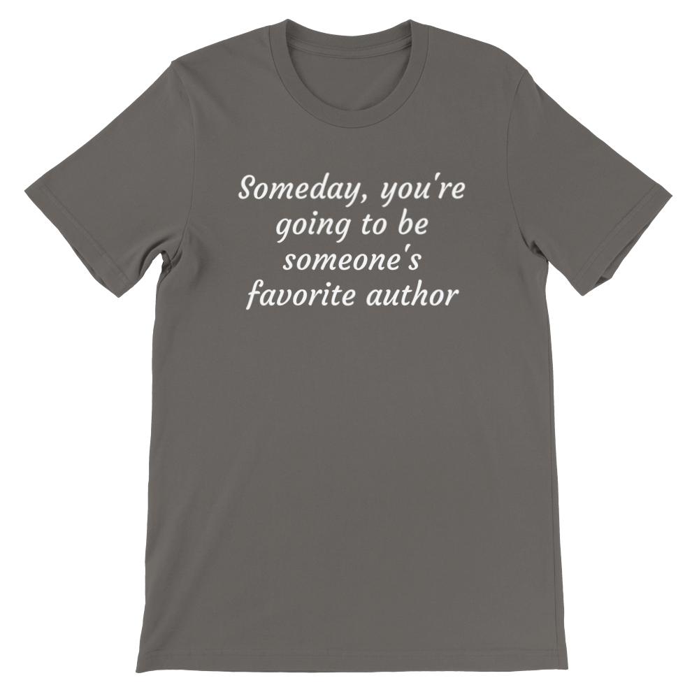 Someday, you're going to be someone's favorite author... // Writing Themed Premium Unisex Crewneck T-shirt