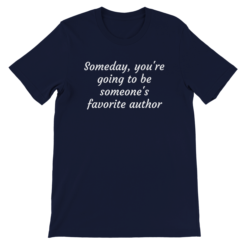 Someday, you're going to be someone's favorite author... // Writing Themed Premium Unisex Crewneck T-shirt