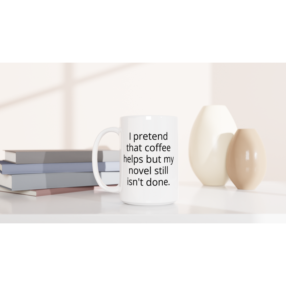 A Writing Themed Mug that celebrates the writing process with the words "I pretend that coffee helps but my novel still isn't done.