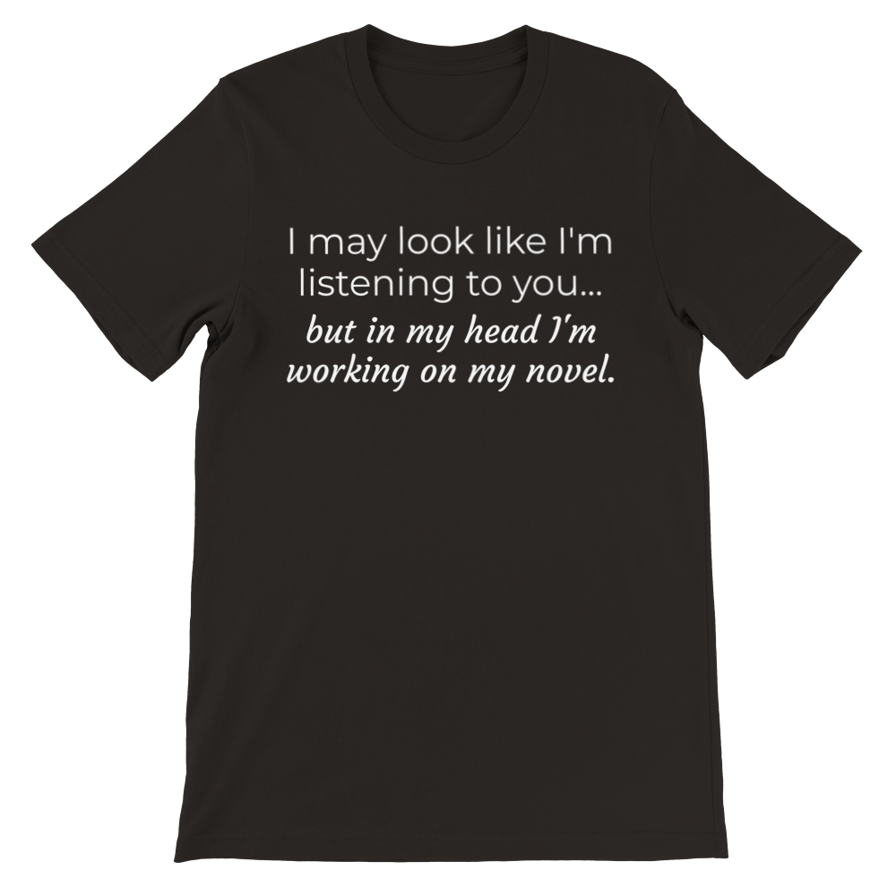 I may look like I'm listening to you, but... // Writing Themed Premium Unisex Crewneck T-shirt