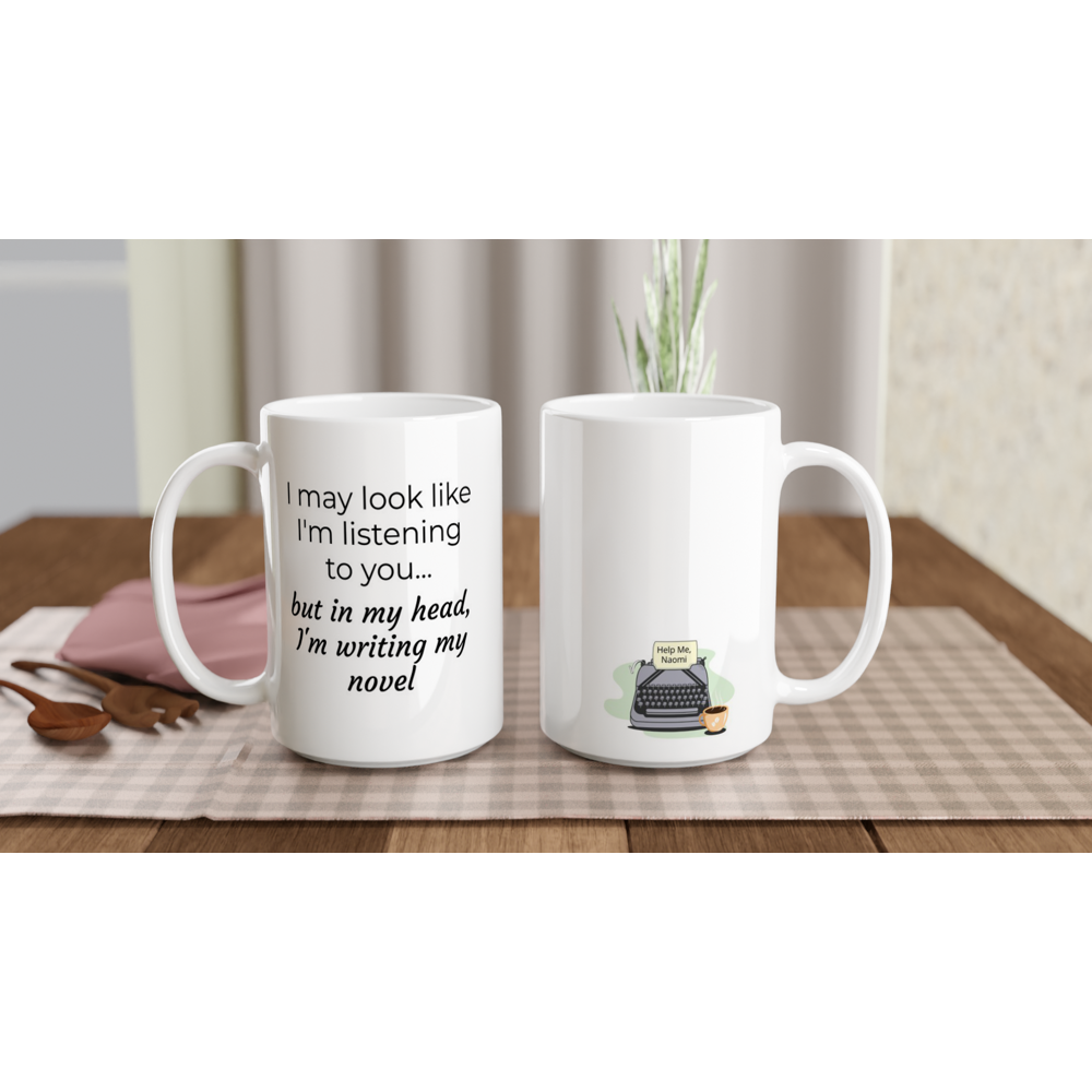 A white coffee mug with the words "I may look like I'm listening to you, but in my head I'm writing my novel" - perfect for a writer's coffee break.
