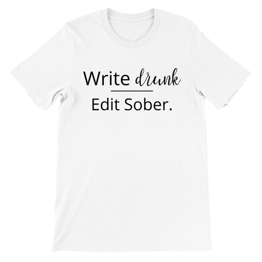 Write drunk, Edit sober // Writing Themed Premium Unisex Crewneck T-shirt