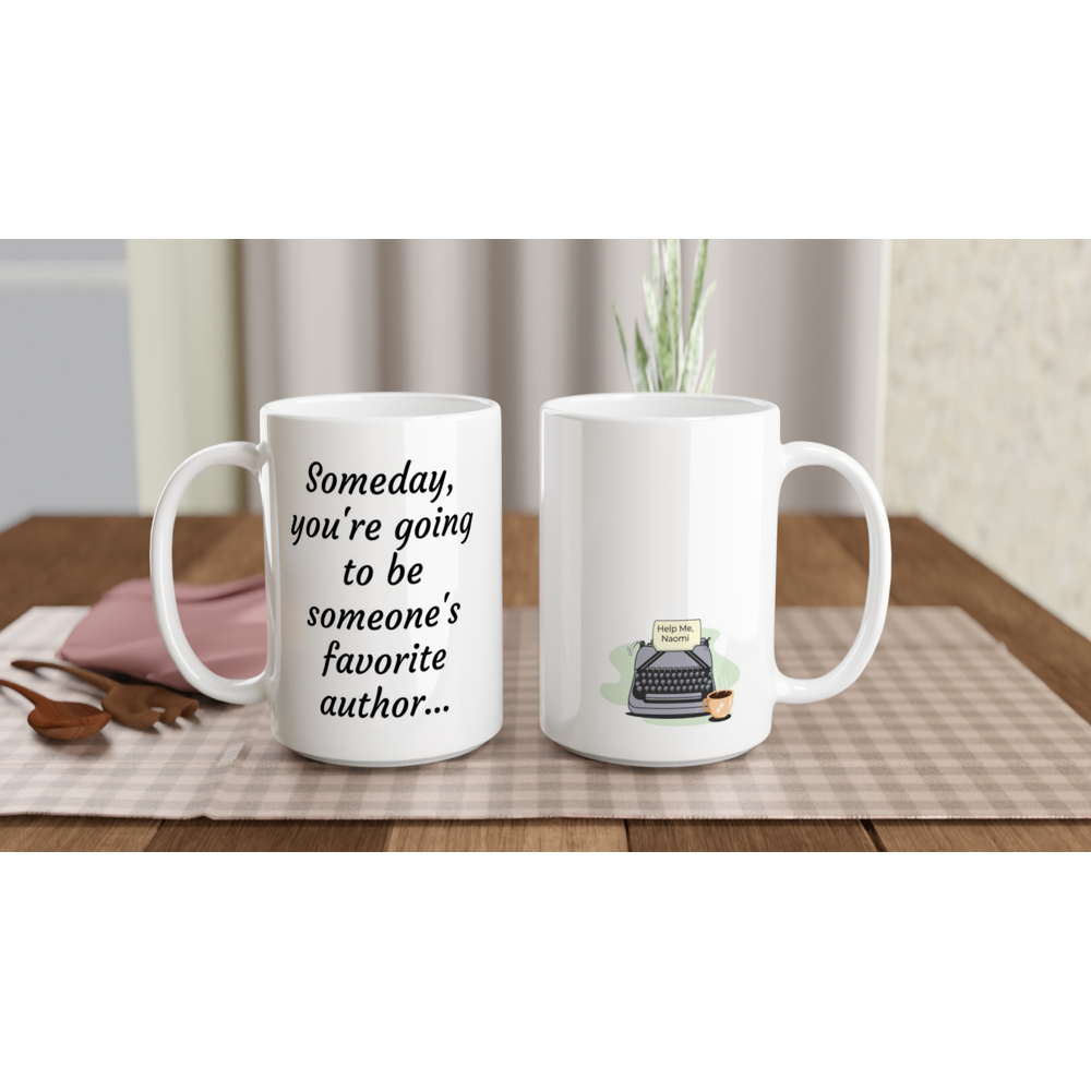 A motivational message printed on the "Someday, you're going to be someone's favorite author... White 15oz Ceramic Mug".