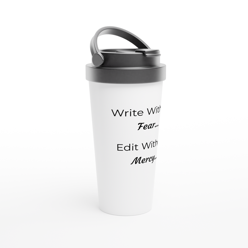 A white ceramic travel mug perfect for creative process with the words "Write Without Fear... Edit Without Mercy." written on it.
